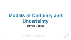 Modals of Certainty and Uncertainty Bryan Lopez Click