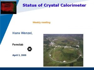 Status of Crystal Calorimeter Weekly meeting Hans Wenzel