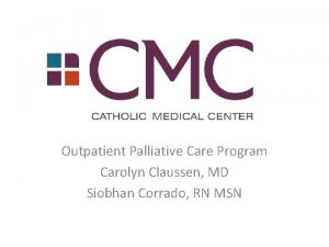 Outpatient Palliative Care Program Carolyn Claussen MD Siobhan