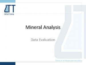 Mineral Analysis Data Evaluation Data Evaluation Involves calculation