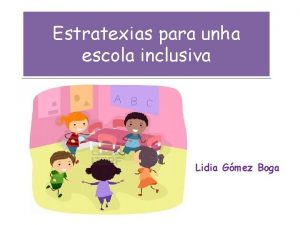 Estratexias para unha escola inclusiva Lidia Gmez Boga