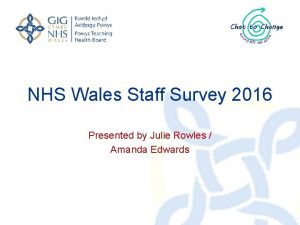 NHS Wales Staff Survey 2016 Presented by Julie