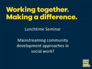 Lunchtime Seminar Mainstreaming community development approaches in social