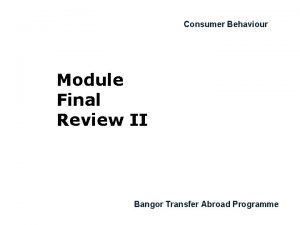 Consumer Behaviour Module Final Review II Bangor Transfer