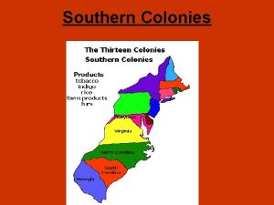 Southern Colonies General Characteristics Plantation economy tobacco Rice