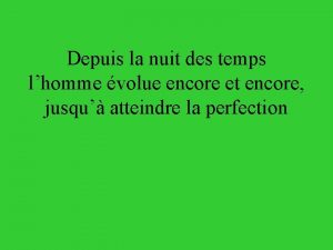 Depuis la nuit des temps lhomme volue encore