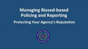 Managing Biasedbased Policing and Reporting Protecting Your Agencys