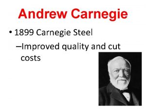 Andrew Carnegie 1899 Carnegie Steel Improved quality and