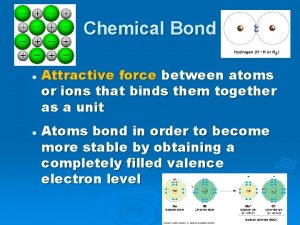 Chemical Bond l l Attractive force between atoms