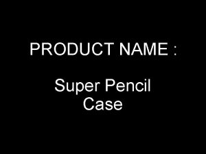 PRODUCT NAME Super Pencil Case COMPANY NAME CANNOY