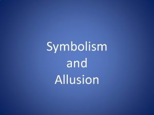 Symbolism and Allusion Symbolism A symbol is an
