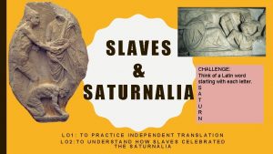 SLAVES SATURNALIA CHALLENGE Think of a Latin word