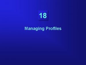 18 Managing Profiles Objectives Creating and assigning profiles