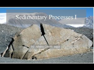 Sedimentary Processes I By Athena Coleen Sugui Earths