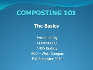 COMPOSTING 101 The Basics Presented by XXXXX 1406