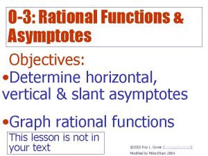 0 3 Rational Functions Asymptotes Objectives Determine horizontal