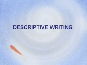 DESCRIPTIVE WRITING WHAT IS DESCRIPTIVE WRITING The moon