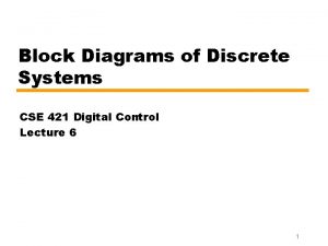 Block Diagrams of Discrete Systems CSE 421 Digital