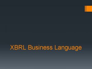 XBRL Business Language What is XBRL XBRL or
