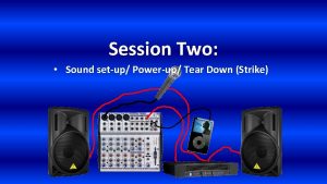 Session Two Sound setup Powerup Tear Down Strike