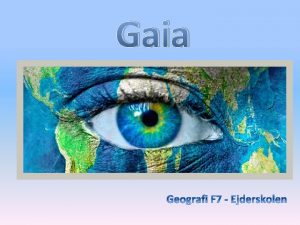 Gaia Gaia er iflge grsk mytologi Jorden Hun