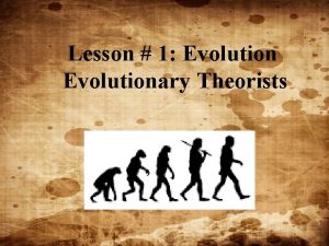 Lesson 1 Evolutionary Theorists LESSON 1 EVOLUTION EVOLUTIONARY