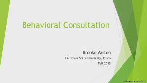 Behavioral Consultation Brooke Maston California State University Chico