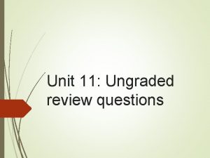 Unit 11 Ungraded review questions Can you explain