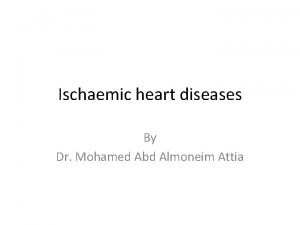 Ischaemic heart diseases By Dr Mohamed Abd Almoneim