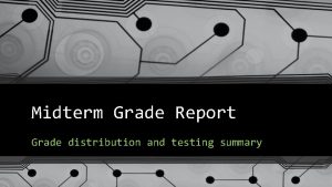 Midterm Grade Report Grade distribution and testing summary