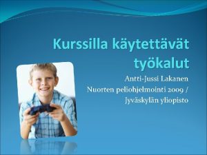 Kurssilla kytettvt tykalut AnttiJussi Lakanen Nuorten peliohjelmointi 2009