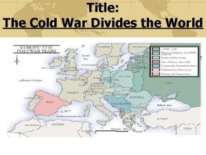 Title The Cold War Divides the World 1