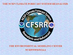 THE NCEP CLIMATE FORECAST SYSTEM REANALYSIS THE ENVIRONMENTAL