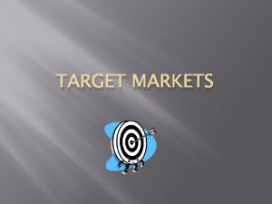 TARGET MARKETS A target market is a group