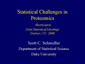 Statistical Challenges in Proteomics Shortcourse Joint Statistical Meetings