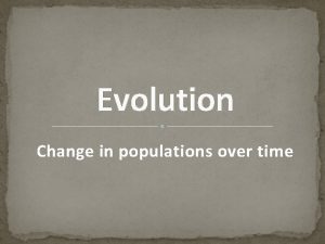 Evolution Change in populations over time HISTORY ideas