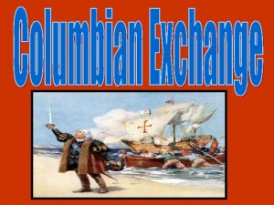 The Columbian Exchange was a dramatically widespread exchange