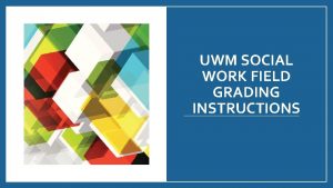 UWM SOCIAL WORK FIELD GRADING INSTRUCTIONS Purpose of