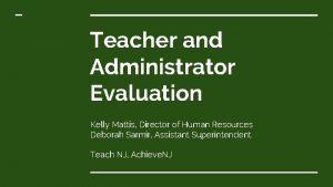 Teacher and Administrator Evaluation Kelly Mattis Director of