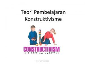 Teori Pembelajaran Konstruktivisme TEHIPGKPPEDUP 2033 Konstruktivisme Konstruktivisme adalah