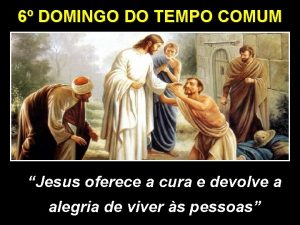6 DOMINGO DO TEMPO COMUM Jesus oferece a