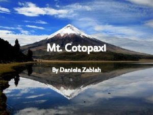 Mt Cotopaxi By Daniela Zablah What Cotopaxi is