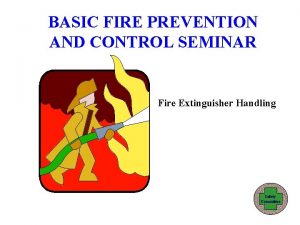 BASIC FIRE PREVENTION AND CONTROL SEMINAR Fire Extinguisher