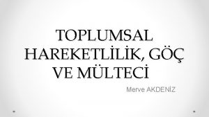 TOPLUMSAL HAREKETLLK G VE MLTEC Merve AKDENZ Toplumsal