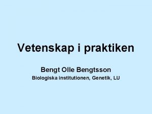 Vetenskap i praktiken Bengt Olle Bengtsson Biologiska institutionen