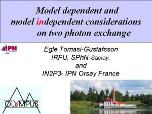 Model dependent and model independent considerations on two