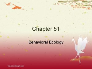 Chapter 51 Behavioral Ecology travismulthaupt com Behavioral Ecology