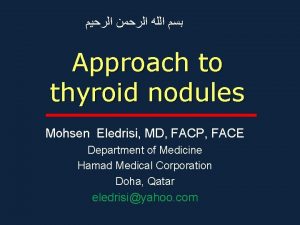 Approach to thyroid nodules Mohsen Eledrisi MD FACP