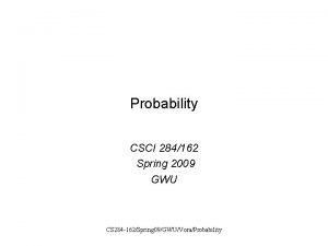 Probability CSCI 284162 Spring 2009 GWU CS 284