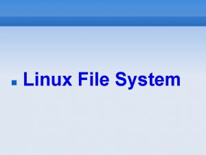 Linux File System Linux File System Describe the Linux File System Linux File System Describe the